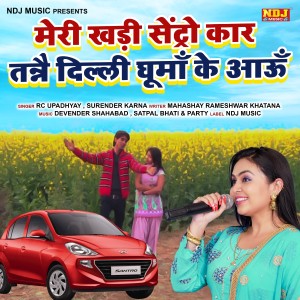Listen to Meri Khadi Sentro Car Tanne Delhi Ghuma Ke Aau song with lyrics from RC Upadhyay