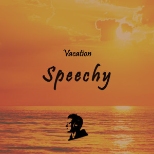 Listen to Vacation song with lyrics from Speechy