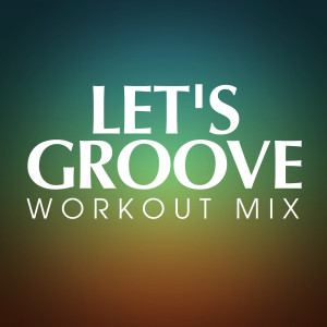 ดาวน์โหลดและฟังเพลง Let's Groove (Workout Extended Remix) พร้อมเนื้อเพลงจาก Power Music Workout