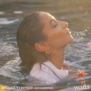 收聽Wafia的Good Things (Acoustic) (Explicit) (Acoustic|Explicit)歌詞歌曲