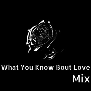 收聽Dj Hip Hop的What You Know Bout Love - Mix歌詞歌曲