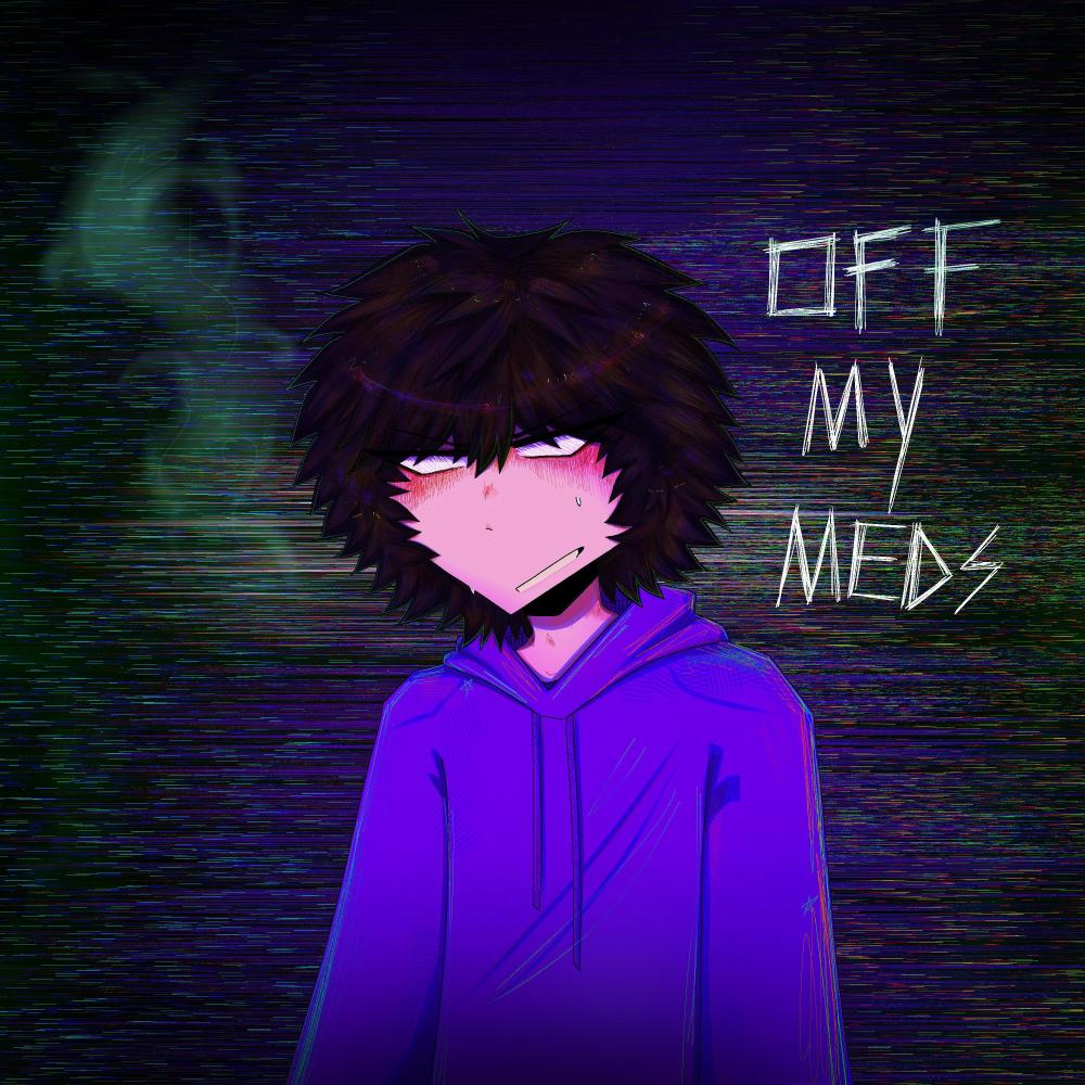 off my meds (Explicit)