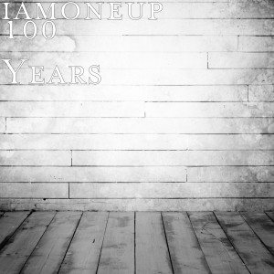 Listen to 100 Years (Explicit) song with lyrics from iamoneup