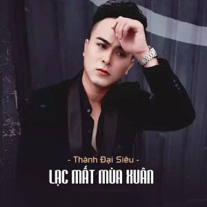 Thành Đại Siêu的專輯Lạc Mất Mùa Xuân (Remix)