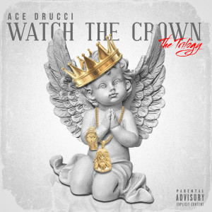 อัลบัม Watch The Crown (The Trilogy) (Explicit) ศิลปิน Ace Drucci