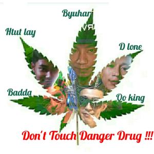 Don't Touch Danger Drug (feat. D Lone, Badda, Htut Lay & Oo King) (Explicit)