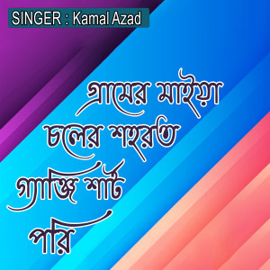 Listen to গ্রামের মাইয়া চলের শহরত গ্যাঞ্জি শার্ট পরি song with lyrics from Kamal Azad