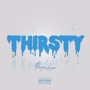 Dengarkan lagu Thirsty (Explicit) nyanyian Mckenzie Lawson dengan lirik