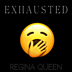 Listen to Exhausted (Explicit) song with lyrics from Regina Queen