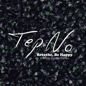收聽Tep No的Breathe, Be Happy (French Braids Remix)歌詞歌曲