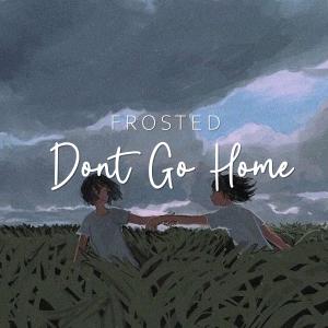Listen to Dont Go Home song with lyrics from Frosted