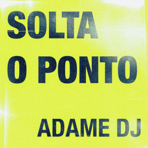 Listen to Solta o Ponto (Explicit) song with lyrics from Adame DJ