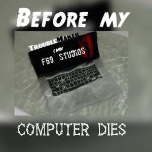 อัลบัม Before My Computer Dies Mixtape (Explicit) ศิลปิน Trouble Maker