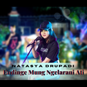Dengarkan Endinge Mung Ngelarani Ati lagu dari Natasya Drupadi dengan lirik