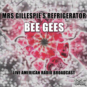 อัลบัม Mrs Gillespie's Refrigerator (Live) ศิลปิน Bee Gee's
