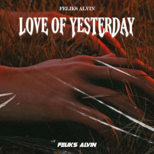 Dengarkan lagu Love Of Yesterday nyanyian Feliks Alvin dengan lirik