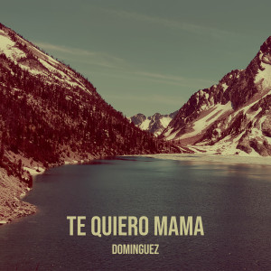 Album Te Quiero Mama (Explicit) from Dominguez