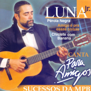 Luna Jr.的專輯Canta para Amigos (Sucessos da MPB)