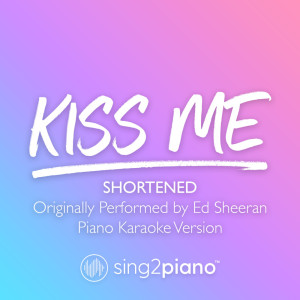 收聽Sing2Piano的Kiss Me (Shortened) [Originally Performed by Ed Sheeran] (Piano Karaoke Version) (其他)歌詞歌曲