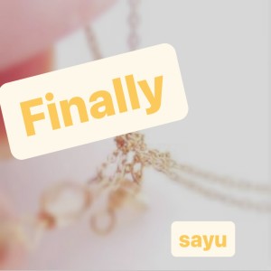 Listen to Finally song with lyrics from Sayu