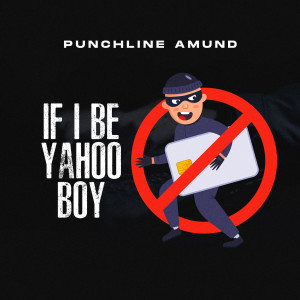 Listen to If I Be Yahoo Boy (Explicit) song with lyrics from Punchline Amund