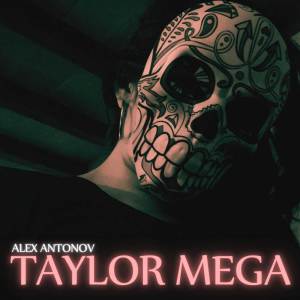 ดาวน์โหลดและฟังเพลง TAYLOR MEGA พร้อมเนื้อเพลงจาก Antonovvi