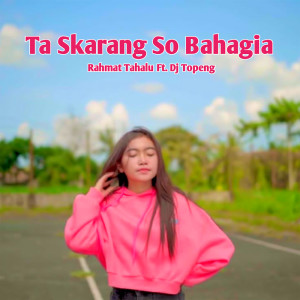 Dengarkan lagu Ta Skarang So Bahagia nyanyian Rahmat Tahalu dengan lirik