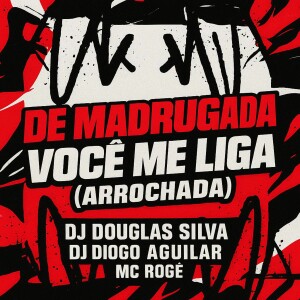 DJ DIOGO AGUILAR的專輯DE MADRUGADA VOCÊ ME LIGA (Arrochadeira) (Explicit)