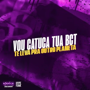 อัลบัม Vou Catuca Tua Bct Te Leva pra Outro Planeta (Explicit) ศิลปิน MC NETIN NT