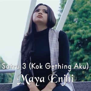 Dengarkan Maya Enjhi lagu dari Satru 3 (Kok Gething Aku) dengan lirik