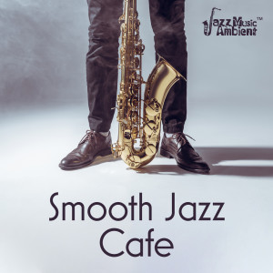 Instrumental Jazz Music Ambient的专辑Smooth Jazz Cafe