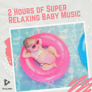 Album 2 Hours of Super Relaxing Baby Music from #Lullabies