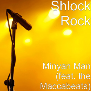 收聽Shlock Rock的Minyan Man (feat. the Maccabeats)歌詞歌曲