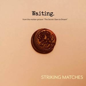อัลบัม Waiting (From the Motion Picture "The Secret: Dare to Dream") ศิลปิน Striking Matches