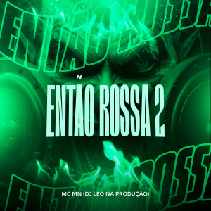 ดาวน์โหลดและฟังเพลง Então Rossa 2 พร้อมเนื้อเพลงจาก MC Mn