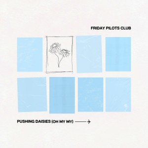 Friday Pilots Club的專輯Pushing Daisies (Oh My My) (Explicit)