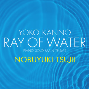 Nobuyuki Tsujii的專輯Yoko Kanno: Ray of Water  [piano solo main theme]
