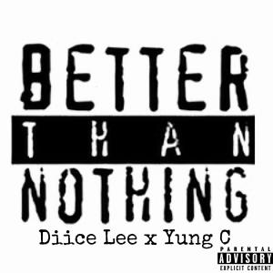 ดาวน์โหลดและฟังเพลง Better Than Nothing (Explicit) พร้อมเนื้อเพลงจาก Diice lee