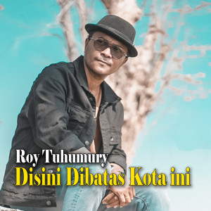 Album Disini DIbatas Kota ini oleh Roy Tuhumury