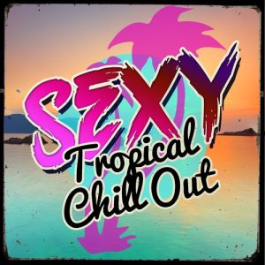 Sexy Tropical Chill Out