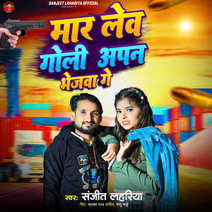 Listen to Mar Leb Goli Apan Bhejwa Ge song with lyrics from Sanjeet Lahariya