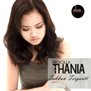 Dengarkan lagu Takkan Terganti nyanyian Priscilla Thania dengan lirik