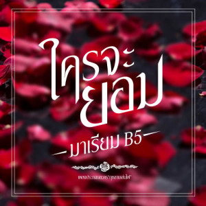 ดาวน์โหลดและฟังเพลง ใครจะยอม (เพลงประกอบละคร กุหลาบเล่นไฟ) พร้อมเนื้อเพลงจาก มาเรียม บีไฟว์