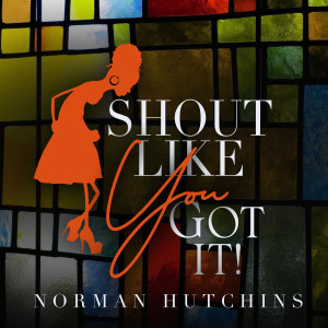 Album Shout Like You Got It from Norman Hutchins