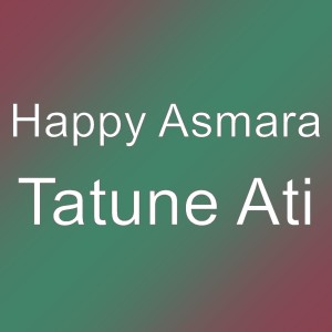 收聽Happy Asmara的Tatune Ati歌詞歌曲