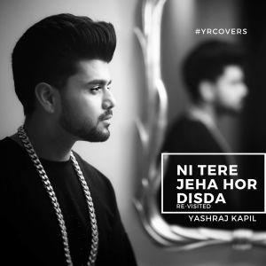 Listen to Ni Tere Jeha Hor Disda Re-Visited (A Tribute to Ustad Nusrat Fateh Ali Khan) song with lyrics from Yashraj Kapil