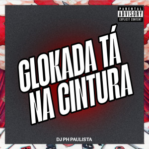 Dengarkan lagu GLOKADA TÁ NA CINTURA (Explicit) nyanyian Dj Ph Paulista dengan lirik