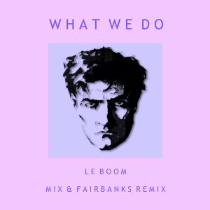 Le Boom的專輯What We Do (Remix) [Radio Edit] (Explicit)