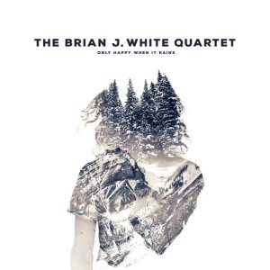 The Brian J. White Quartet的專輯Only Happy When It Rains