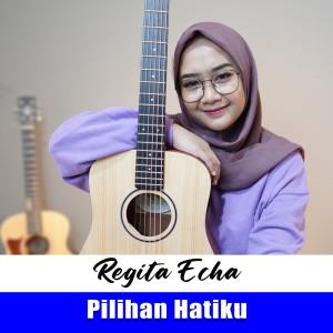 Dengarkan lagu Pilihan Hatiku nyanyian Regita Echa dengan lirik